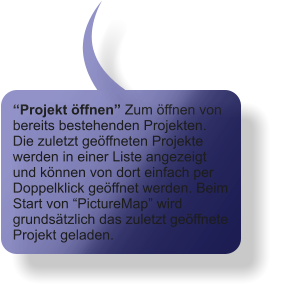 “Projekt öffnen” Zum öffnen von bereits bestehenden Projekten. Die zuletzt geöffneten Projekte werden in einer Liste angezeigt und können von dort einfach per Doppelklick geöffnet werden. Beim Start von “PictureMap” wird grundsätzlich das zuletzt geöffnete Projekt geladen.